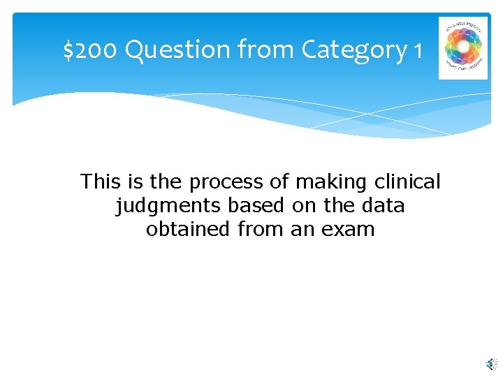 $200 Question from Category 1 This is the process of making clinical judgments based