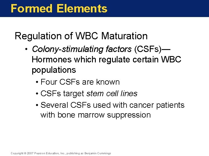 Formed Elements Regulation of WBC Maturation • Colony-stimulating factors (CSFs)— Hormones which regulate certain