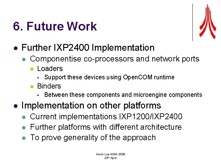 6. Future Work l Further IXP 2400 Implementation l Componentise co-processors and network ports