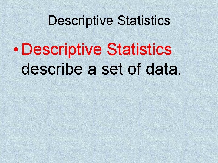 Descriptive Statistics • Descriptive Statistics describe a set of data. 