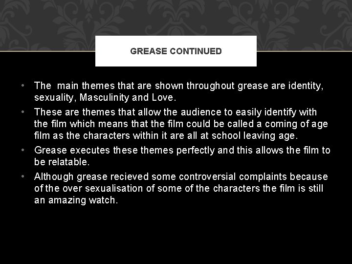 GREASE CONTINUED • The main themes that are shown throughout grease are identity, sexuality,