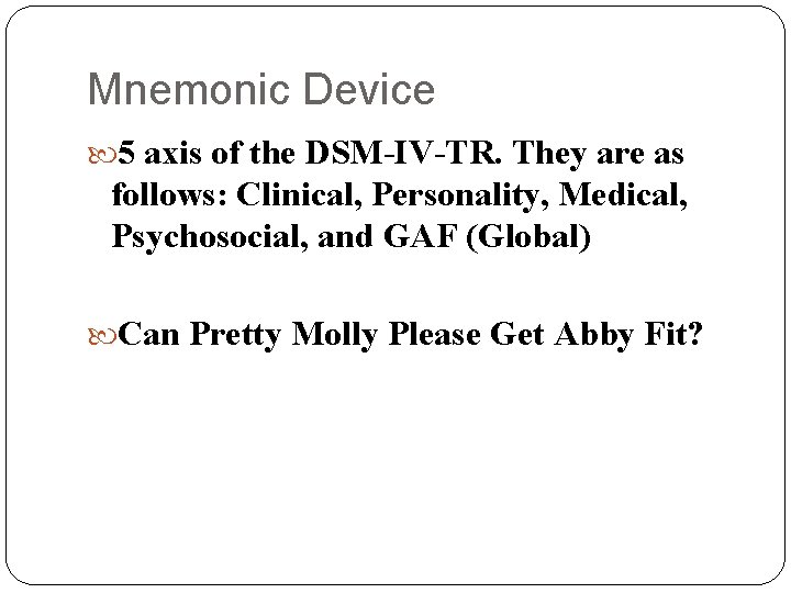 Mnemonic Device 5 axis of the DSM-IV-TR. They are as follows: Clinical, Personality, Medical,