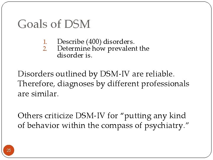 Goals of DSM 1. 2. Describe (400) disorders. Determine how prevalent the disorder is.