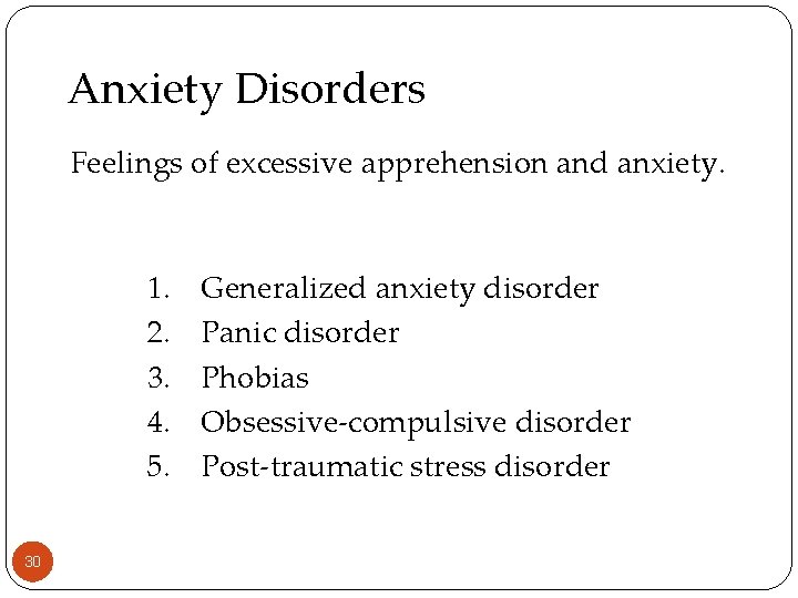 Anxiety Disorders Feelings of excessive apprehension and anxiety. 1. 2. 3. 4. 5. 30