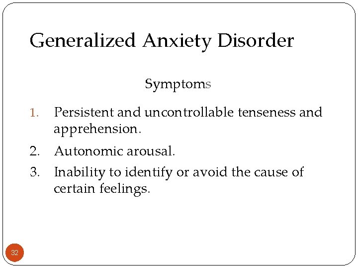 Generalized Anxiety Disorder Symptoms 1. Persistent and uncontrollable tenseness and apprehension. 2. Autonomic arousal.