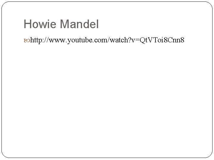 Howie Mandel http: //www. youtube. com/watch? v=Qt. VToi 8 Cnn 8 