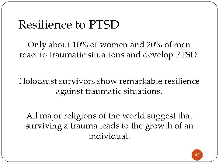 Resilience to PTSD Only about 10% of women and 20% of men react to