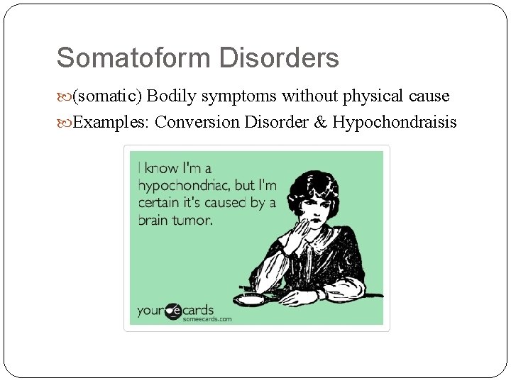 Somatoform Disorders (somatic) Bodily symptoms without physical cause Examples: Conversion Disorder & Hypochondraisis 