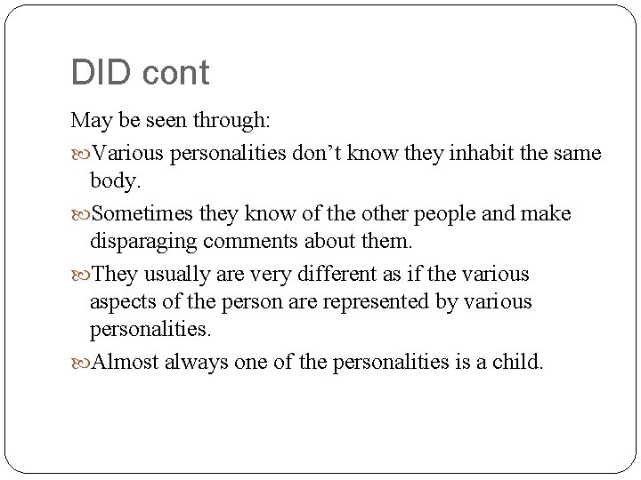 DID cont May be seen through: Various personalities don’t know they inhabit the same