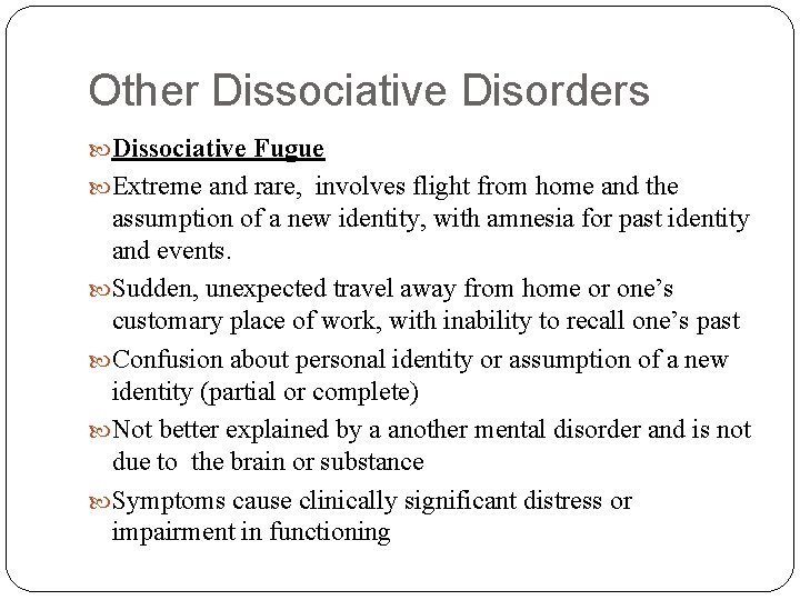 Other Dissociative Disorders Dissociative Fugue Extreme and rare, involves flight from home and the