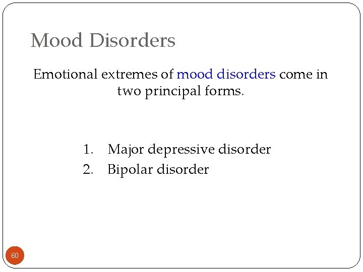 Mood Disorders Emotional extremes of mood disorders come in two principal forms. 1. Major