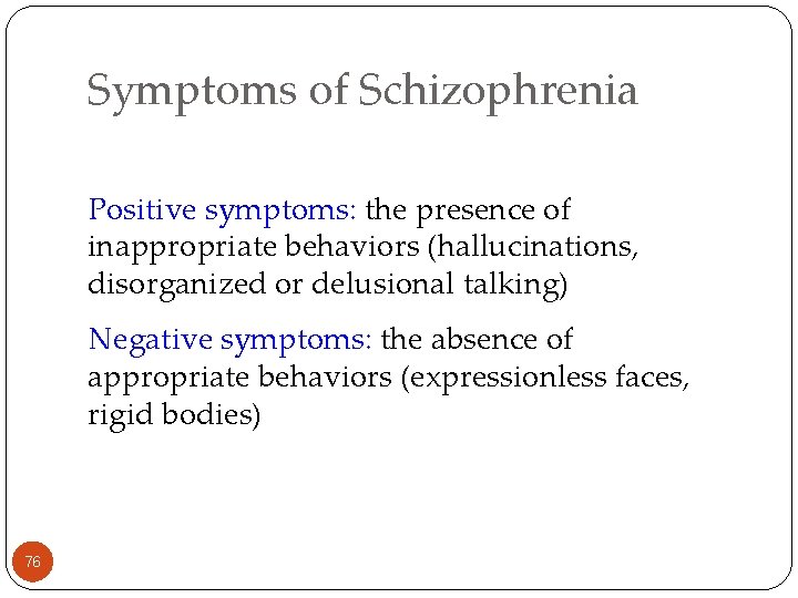 Symptoms of Schizophrenia Positive symptoms: the presence of inappropriate behaviors (hallucinations, disorganized or delusional