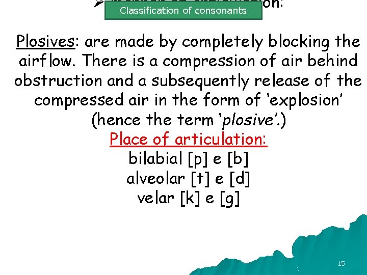 Ø manner of articulation: Classification of consonants Plosives: are made by completely blocking the