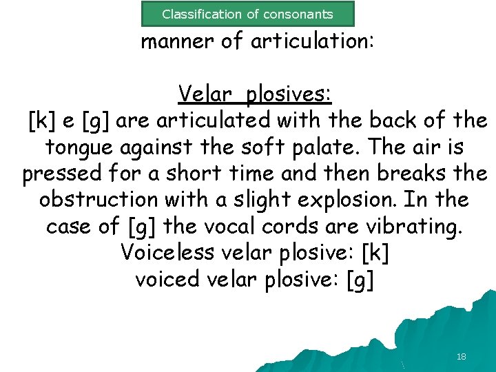 Classification of consonants manner of articulation: Velar plosives: [k] e [g] are articulated with