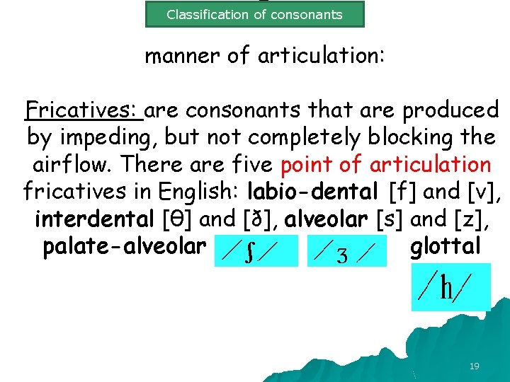 Ø Classification of consonants manner of articulation: Fricatives: are consonants that are produced by