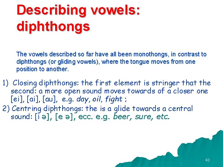 Describing vowels: diphthongs The vowels described so far have all been monothongs, in contrast