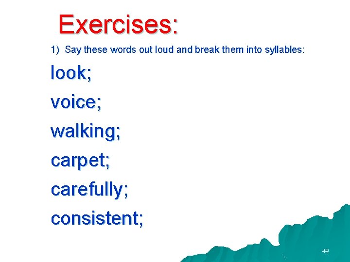 Exercises: 1) Say these words out loud and break them into syllables: look; voice;