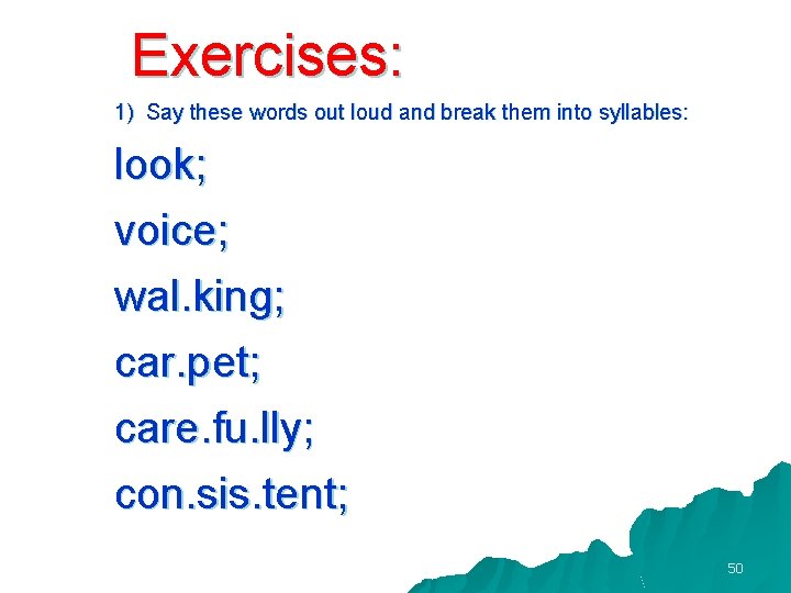 Exercises: 1) Say these words out loud and break them into syllables: look; voice;