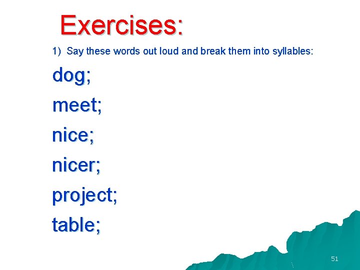 Exercises: 1) Say these words out loud and break them into syllables: dog; meet;