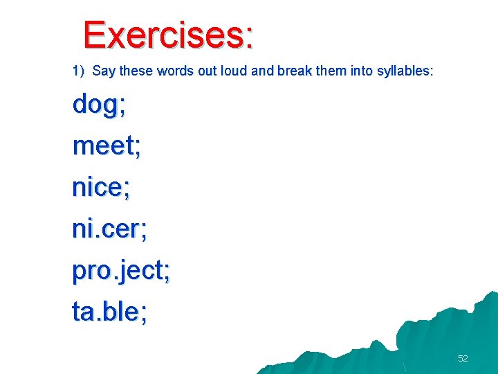 Exercises: 1) Say these words out loud and break them into syllables: dog; meet;