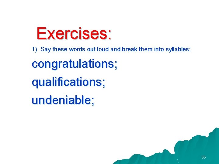 Exercises: 1) Say these words out loud and break them into syllables: congratulations; qualifications;