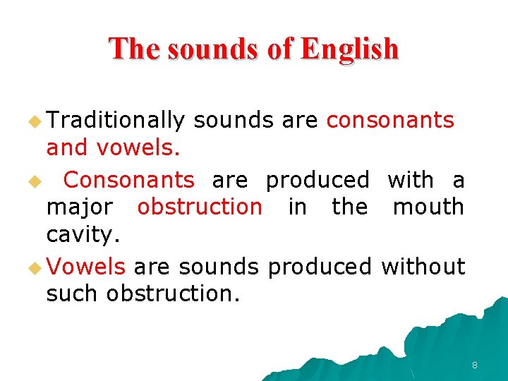 The sounds of English u Traditionally sounds are consonants and vowels. u Consonants are