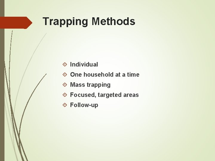 Trapping Methods Individual One household at a time Mass trapping Focused, targeted areas Follow-up