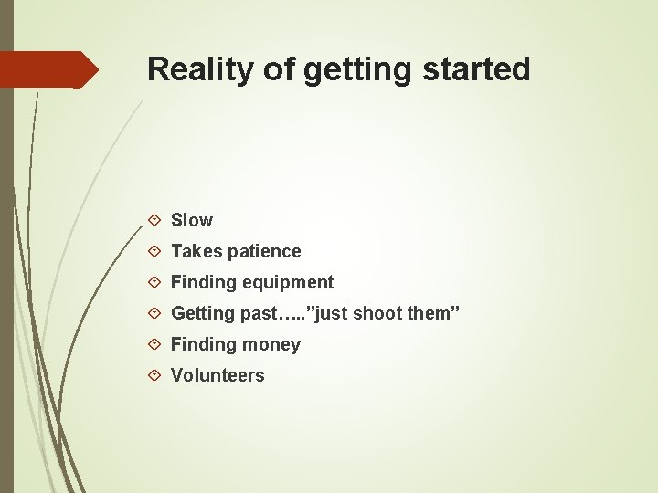 Reality of getting started Slow Takes patience Finding equipment Getting past…. . ”just shoot