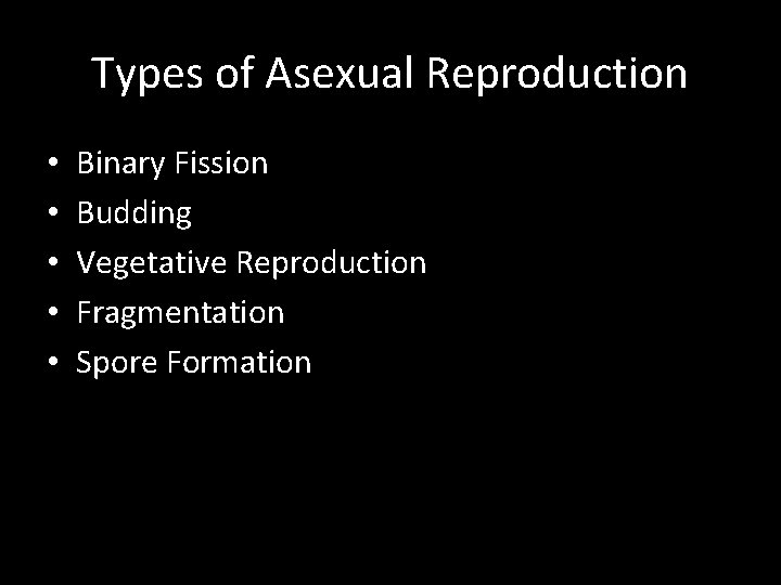 Types of Asexual Reproduction • • • Binary Fission Budding Vegetative Reproduction Fragmentation Spore