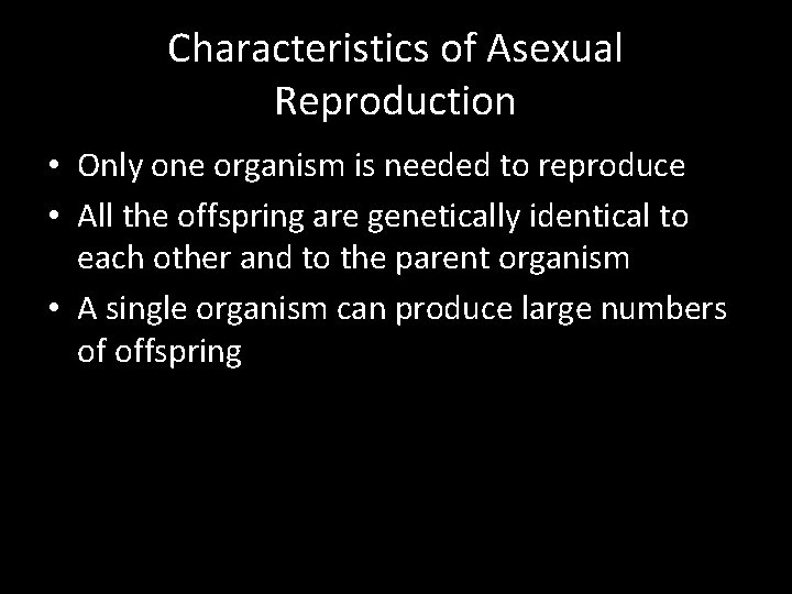 Characteristics of Asexual Reproduction • Only one organism is needed to reproduce • All