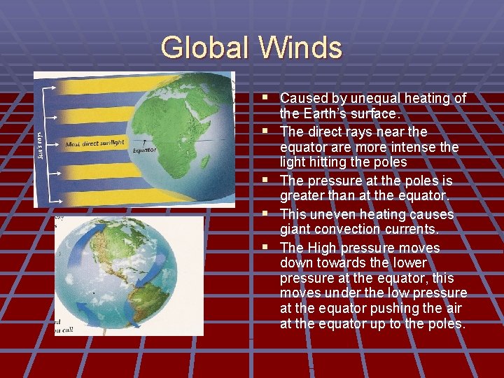 Global Winds § Caused by unequal heating of § § the Earth’s surface. The