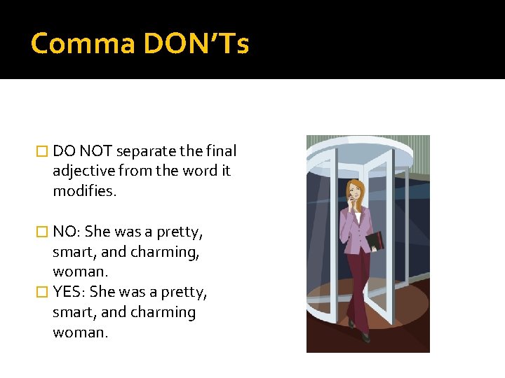 Comma DON’Ts � DO NOT separate the final adjective from the word it modifies. Comma DON’Ts � DO NOT separate the final adjective from the word it modifies.