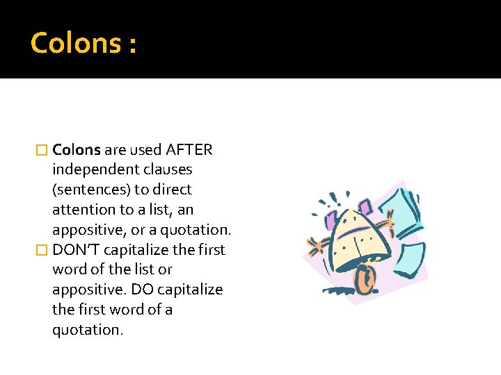 Colons : � Colons are used AFTER independent clauses (sentences) to direct attention to Colons : � Colons are used AFTER independent clauses (sentences) to direct attention to