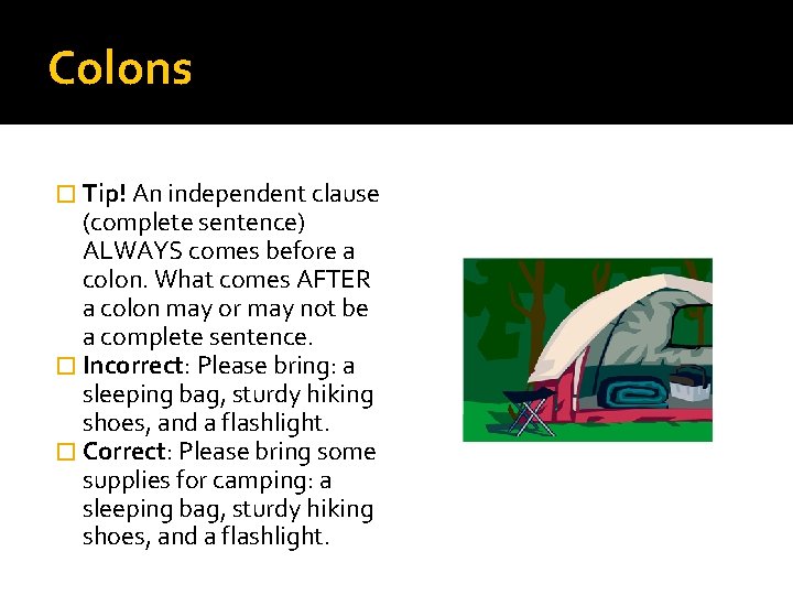 Colons � Tip! An independent clause (complete sentence) ALWAYS comes before a colon. What Colons � Tip! An independent clause (complete sentence) ALWAYS comes before a colon. What