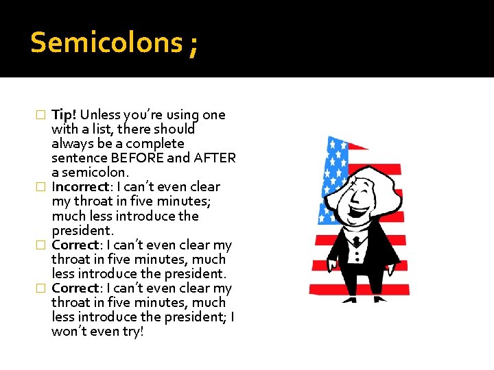 Semicolons ; Tip! Unless you’re using one with a list, there should always be Semicolons ; Tip! Unless you’re using one with a list, there should always be