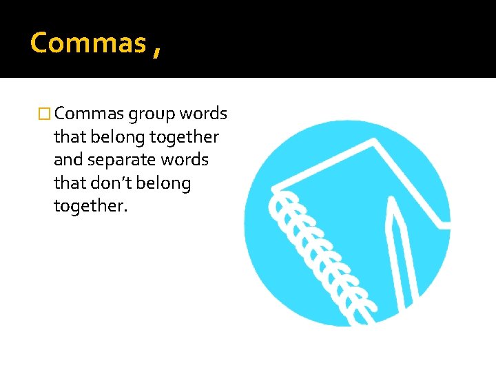Commas , � Commas group words that belong together and separate words that don’t Commas , � Commas group words that belong together and separate words that don’t