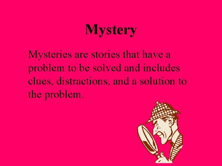 Mystery Mysteries are stories that have a problem to be solved and includes clues,