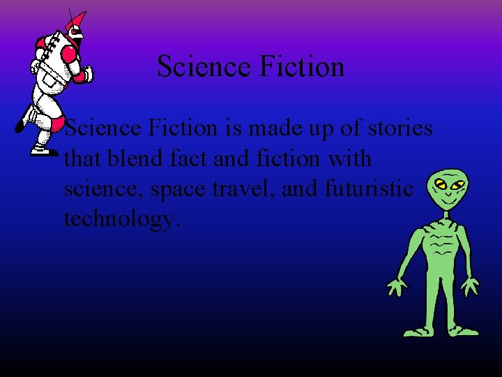 Science Fiction is made up of stories that blend fact and fiction with science,