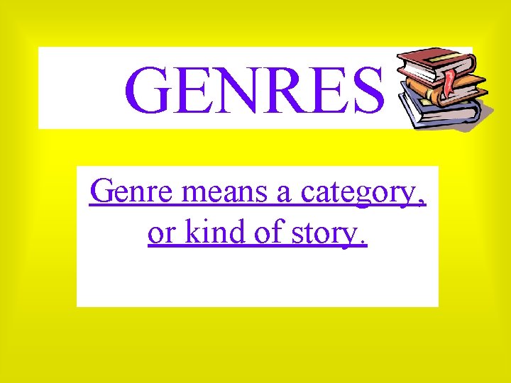 GENRES Genre means a category, or kind of story. 