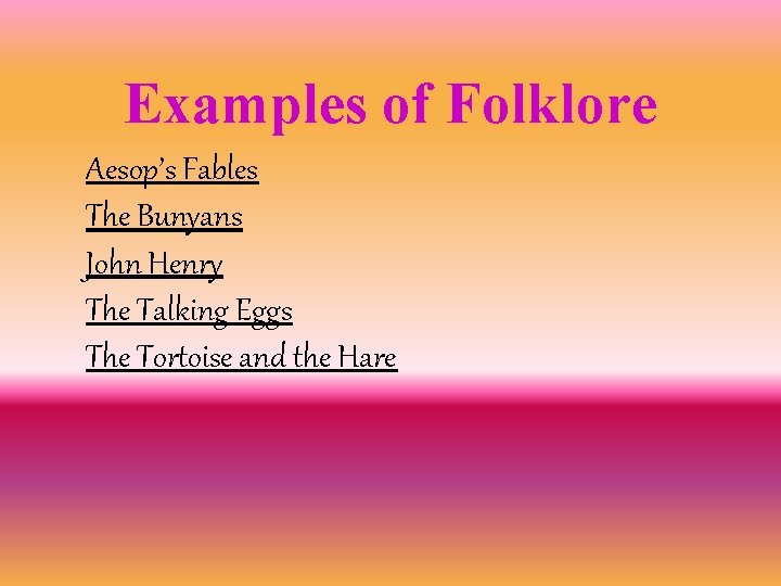 Examples of Folklore Aesop’s Fables The Bunyans John Henry The Talking Eggs The Tortoise