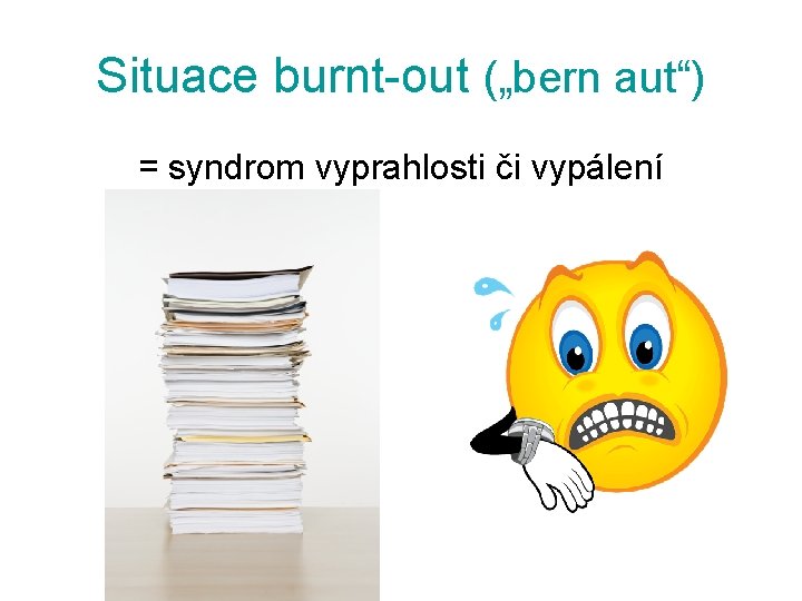 Situace burnt-out („bern aut“) = syndrom vyprahlosti či vypálení 