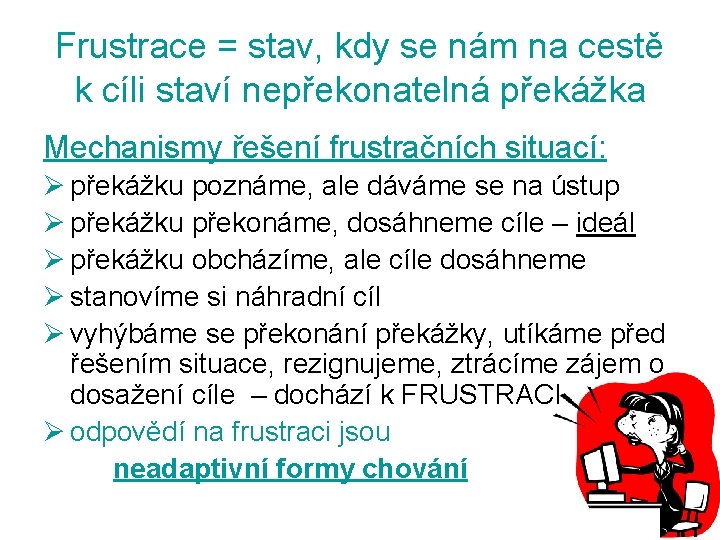 Frustrace = stav, kdy se nám na cestě k cíli staví nepřekonatelná překážka Mechanismy