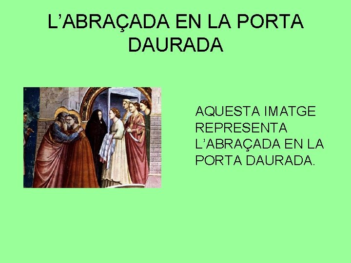 L’ABRAÇADA EN LA PORTA DAURADA AQUESTA IMATGE REPRESENTA L’ABRAÇADA EN LA PORTA DAURADA. 