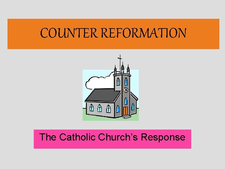 COUNTER REFORMATION The Catholic Church’s Response 