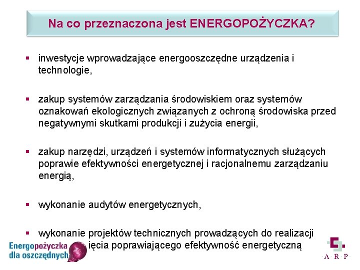 Na co przeznaczona jest ENERGOPOŻYCZKA? § inwestycje wprowadzające energooszczędne urządzenia i technologie, § zakup