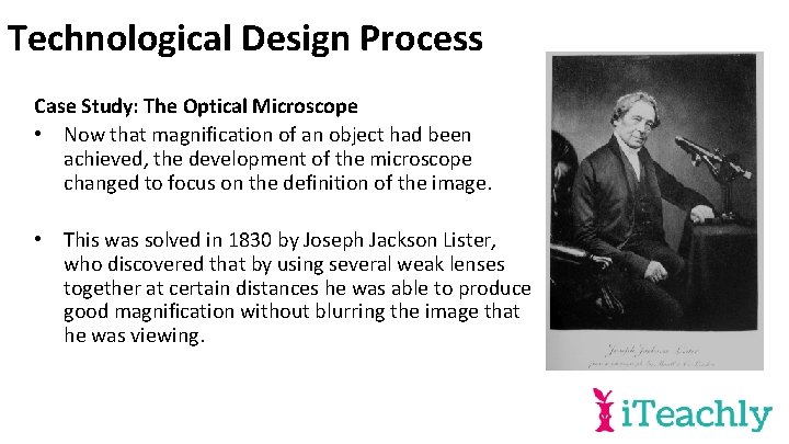 Technological Design Process Case Study: The Optical Microscope • Now that magnification of an