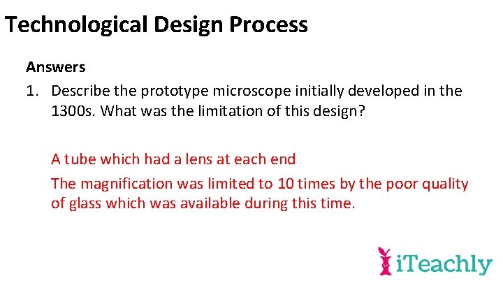 Technological Design Process Answers 1. Describe the prototype microscope initially developed in the 1300