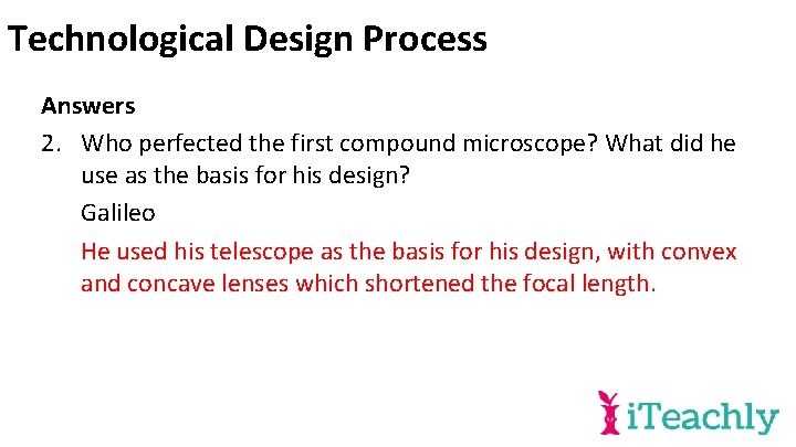 Technological Design Process Answers 2. Who perfected the first compound microscope? What did he