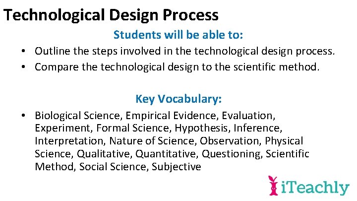 Technological Design Process Students will be able to: • Outline the steps involved in