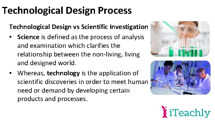 Technological Design Process Technological Design vs Scientific Investigation • Science is defined as the